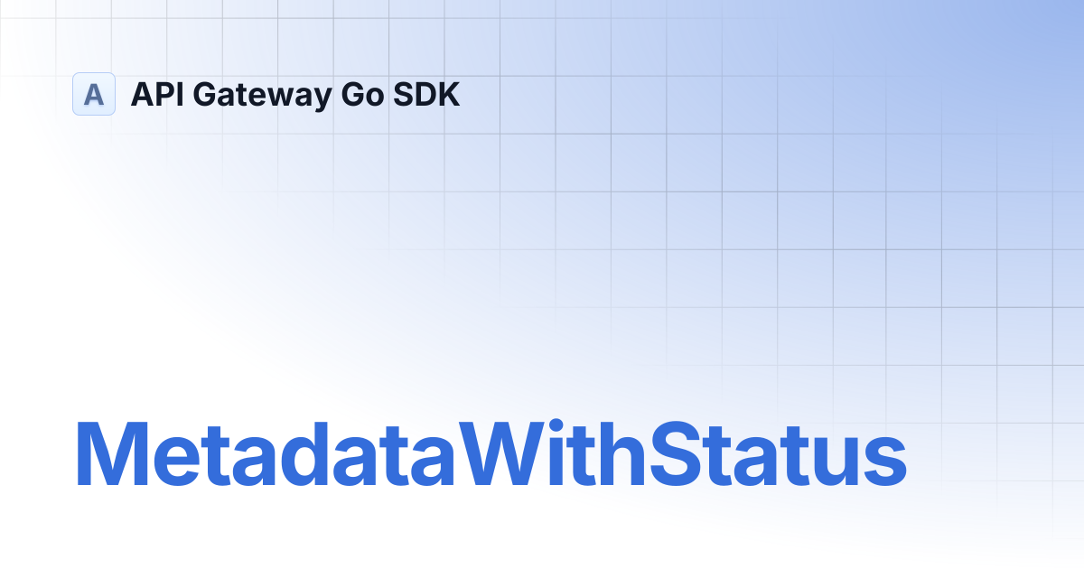 MetadataWithStatus | API Gateway Go SDK